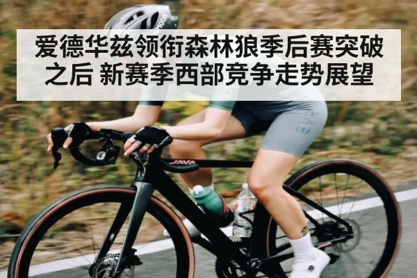 爱德华兹领衔森林狼季后赛突破之后 新赛季西部竞争走势展望